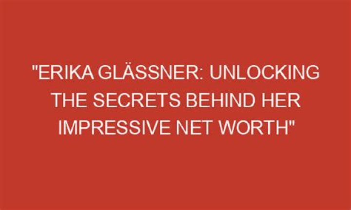 Unlocking The Secrets Of Her Impressive Net Worth